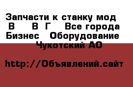 Запчасти к станку мод.16В20, 1В62Г. - Все города Бизнес » Оборудование   . Чукотский АО